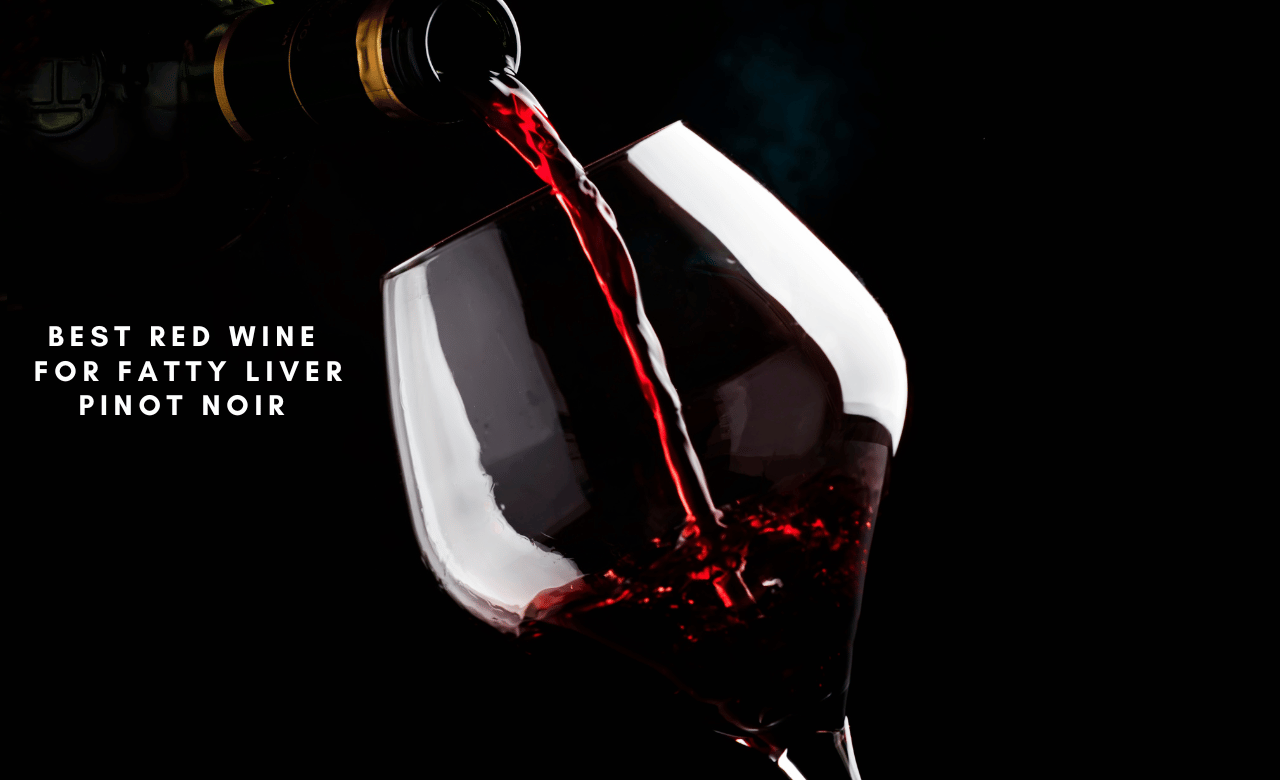 Best Red Wine for Fatty Liver Why Pinot Noir is Your Top Choice