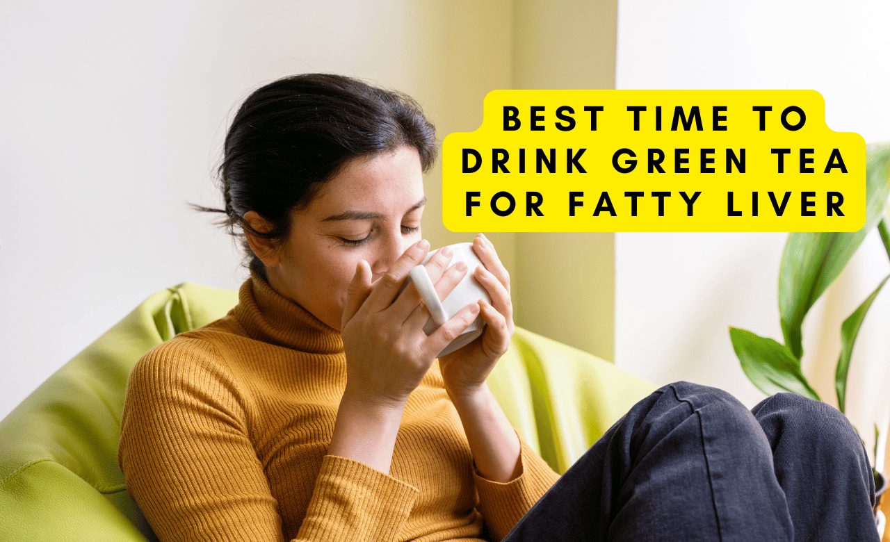 Best Time to Drink Green Tea for Fatty Liver